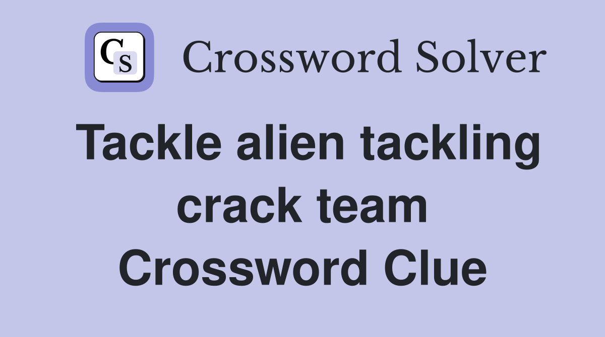 Tackle alien tackling crack team Crossword Clue