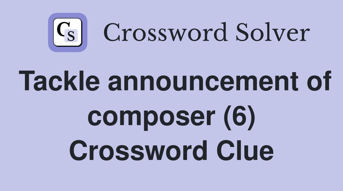 Tackle announcement of composer (6) Crossword Clue