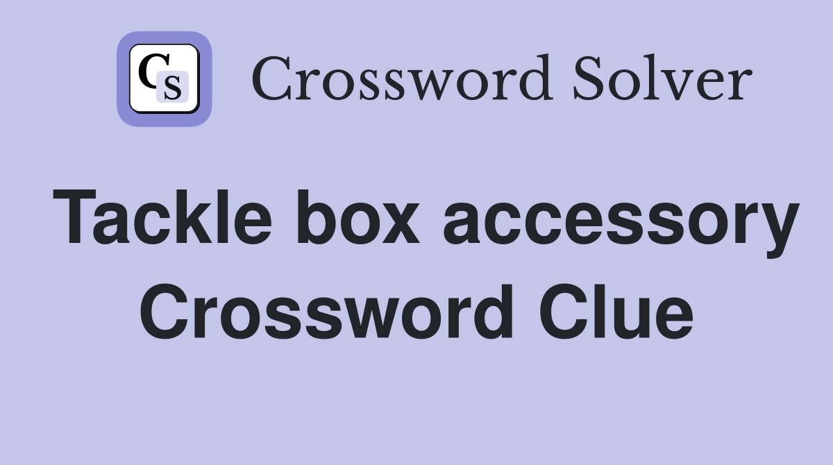 Tackle box accessory Crossword Clue