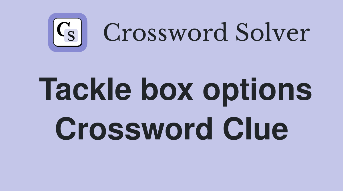 Tackle box options Crossword Clue