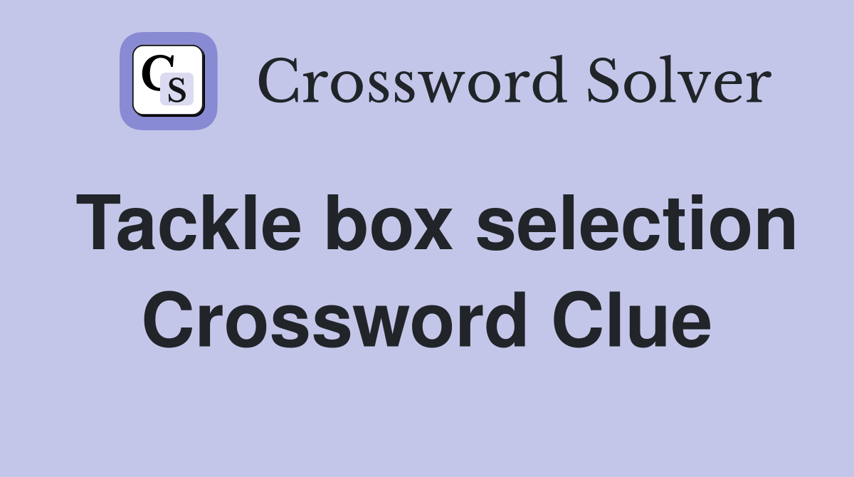 Tackle box selection Crossword Clue