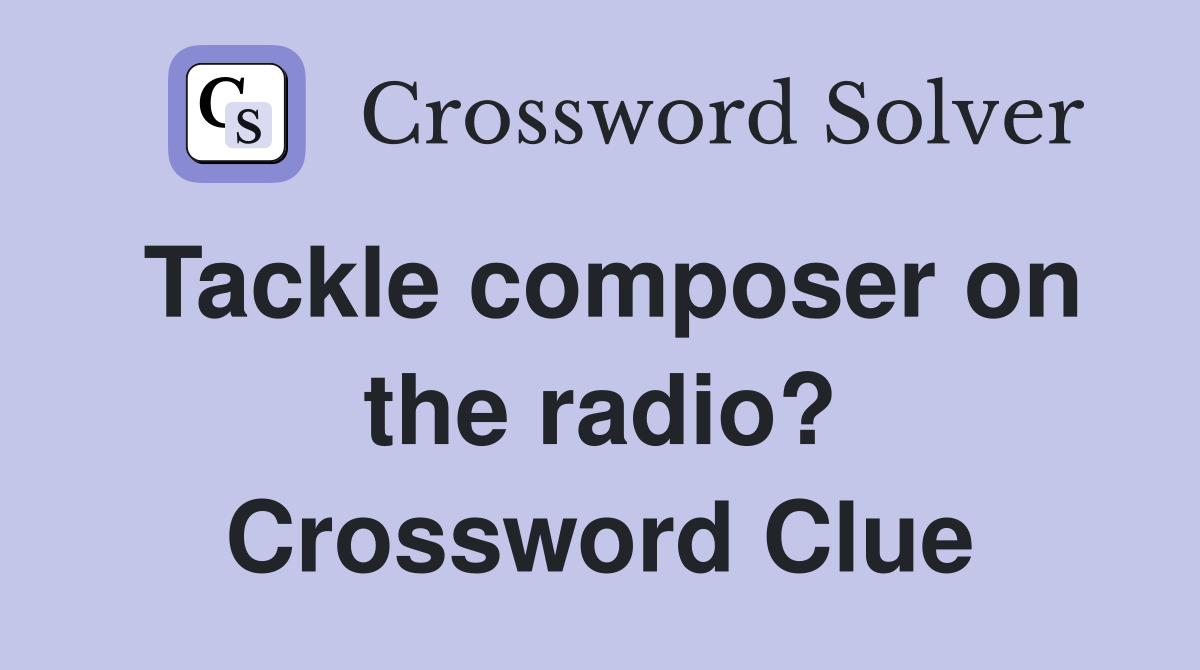 Tackle composer on the radio? Crossword Clue