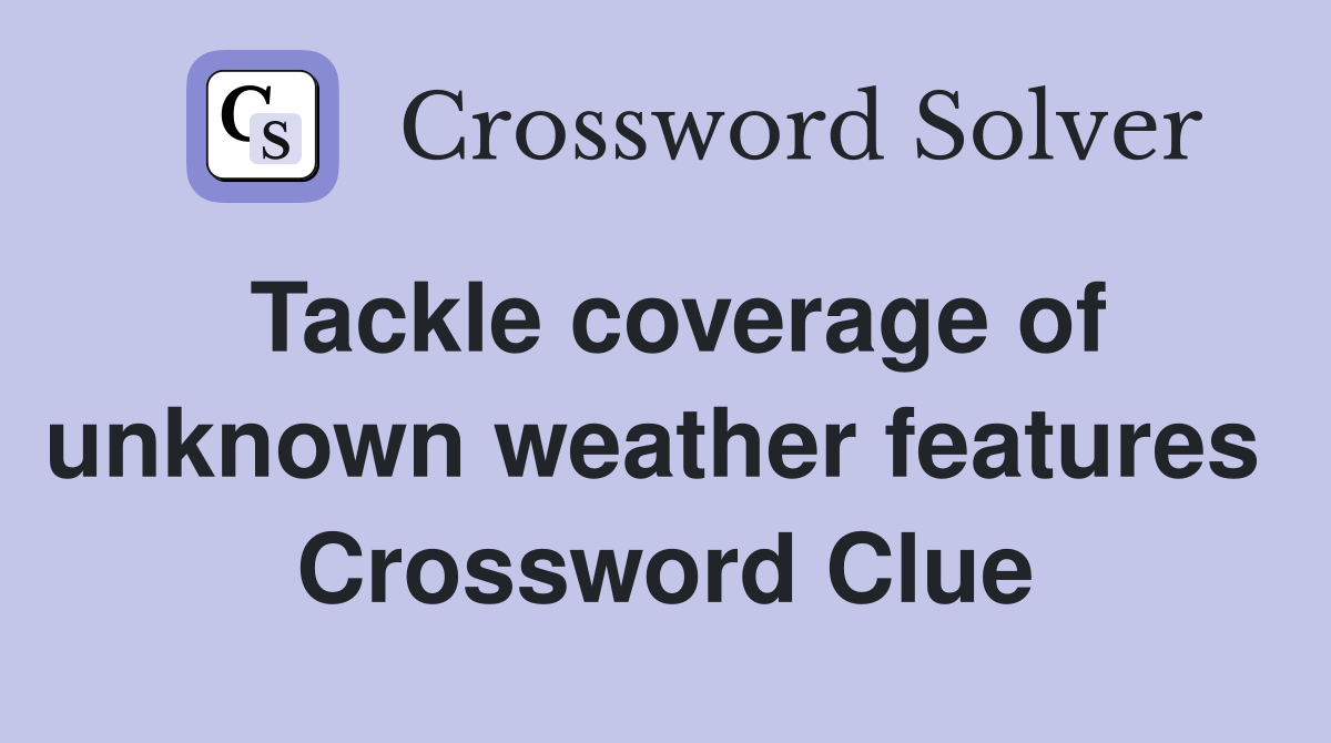 Tackle coverage of unknown weather features  Crossword Clue