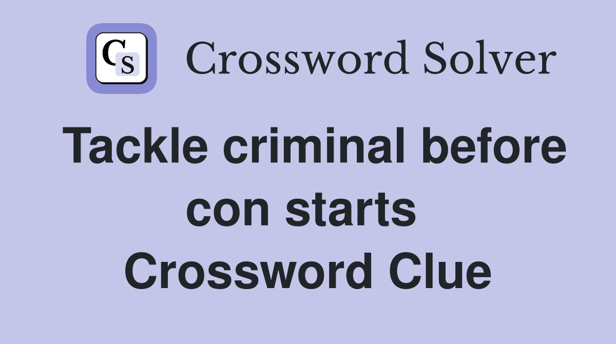 Tackle criminal before con starts  Crossword Clue