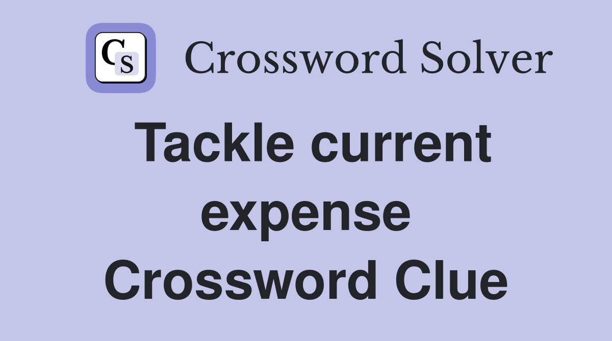 Tackle current expense Crossword Clue