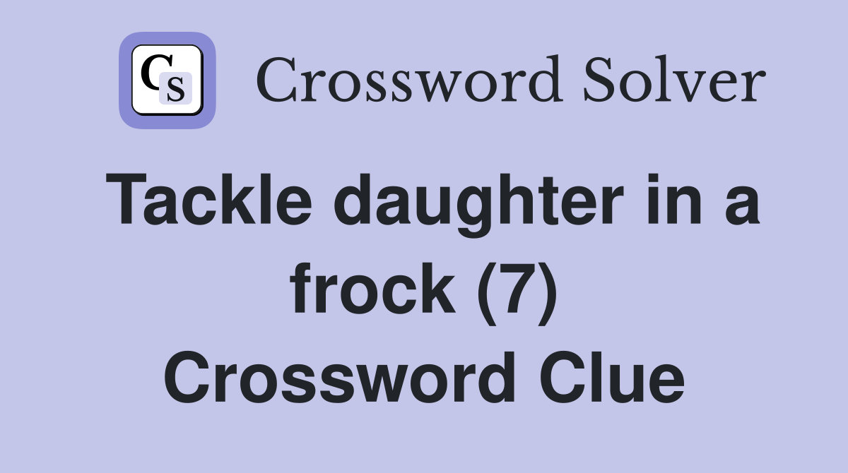 Tackle daughter in a frock (7) Crossword Clue