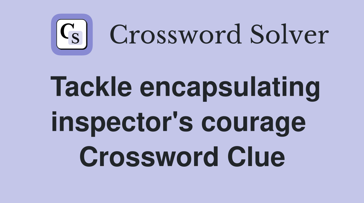Tackle encapsulating inspector's courage  Crossword Clue