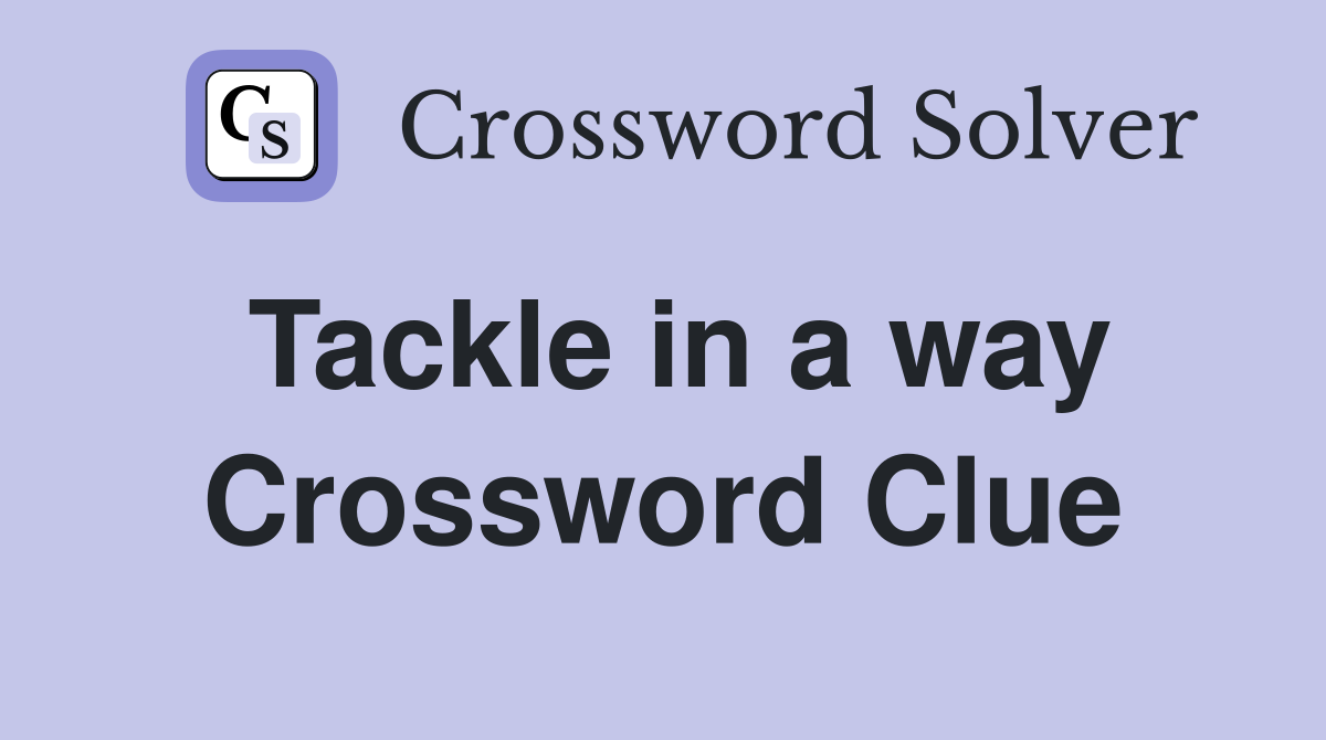 Tackle in a way Crossword Clue