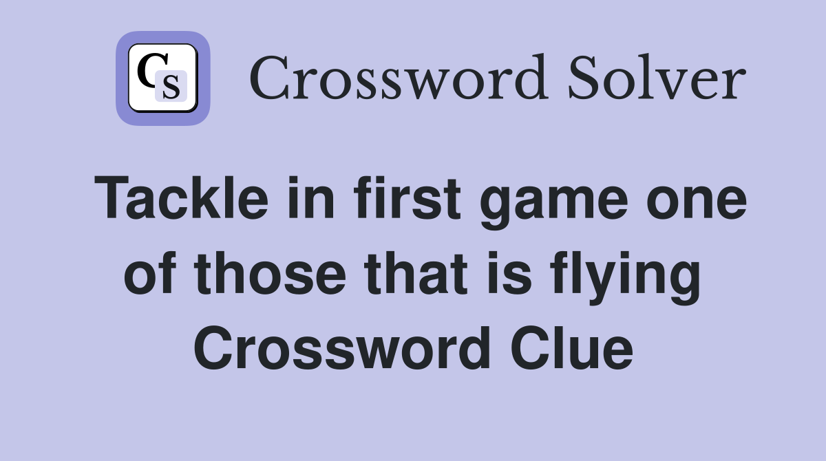 Tackle in first game one of those that is flying Crossword Clue