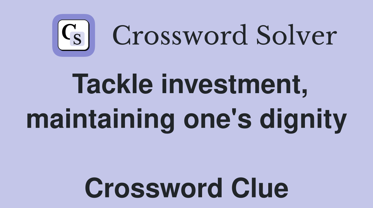 Tackle investment, maintaining one's dignity  Crossword Clue