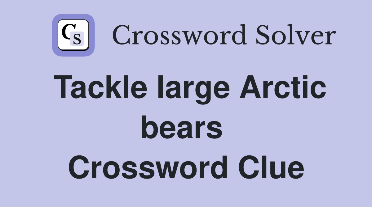 Tackle large Arctic bears  Crossword Clue