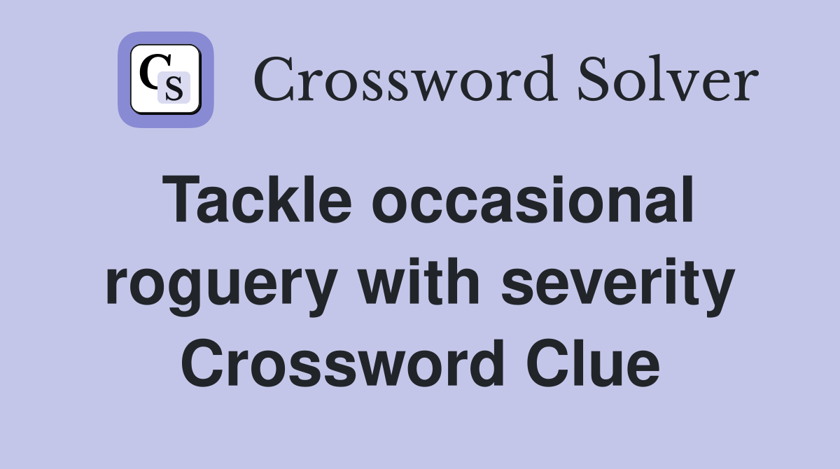 Tackle occasional roguery with severity Crossword Clue