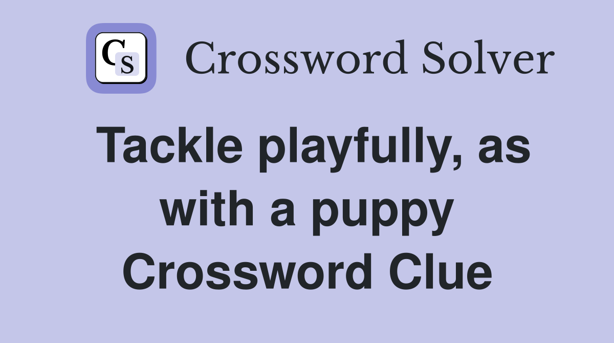 Tackle playfully, as with a puppy Crossword Clue