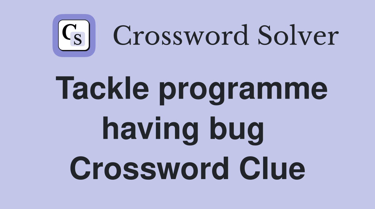 Tackle programme having bug  Crossword Clue