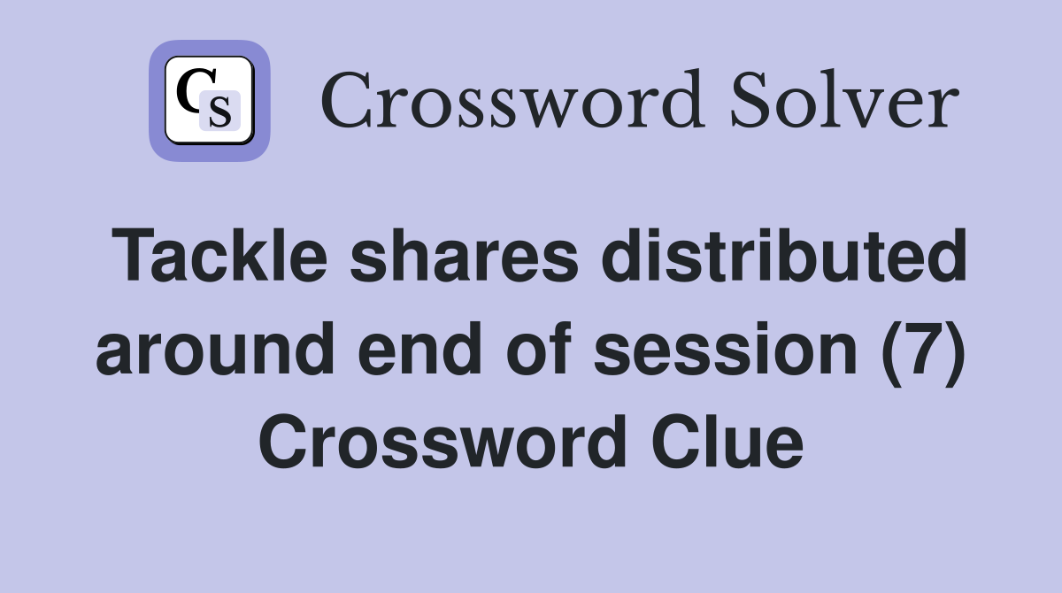 Tackle shares distributed around end of session (7) Crossword Clue
