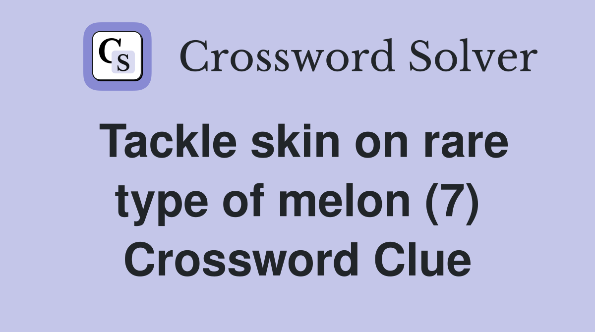 Tackle skin on rare type of melon (7) Crossword Clue