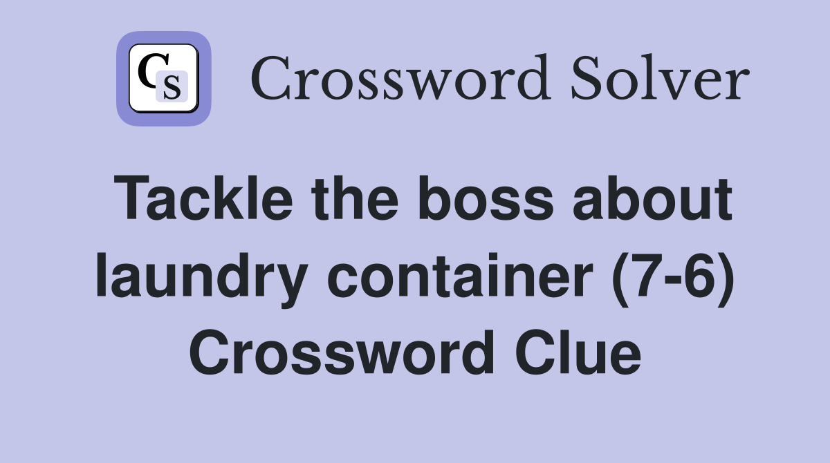Tackle the boss about laundry container (7-6) Crossword Clue