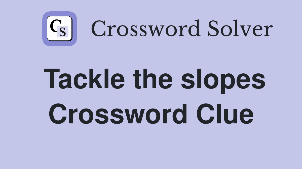Tackle the slopes Crossword Clue