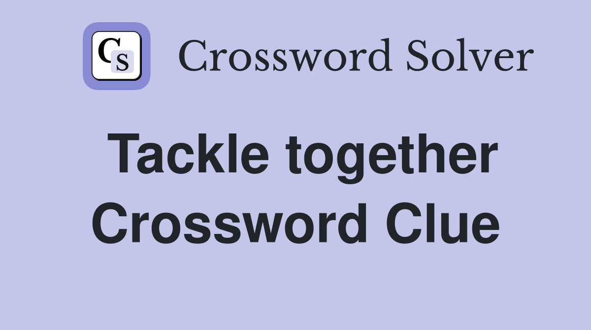 Tackle together Crossword Clue Answers Crossword Solver
