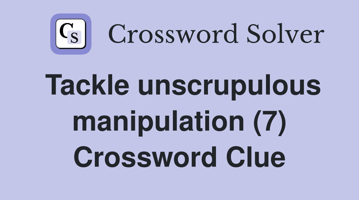 Tackle unscrupulous manipulation (7) Crossword Clue