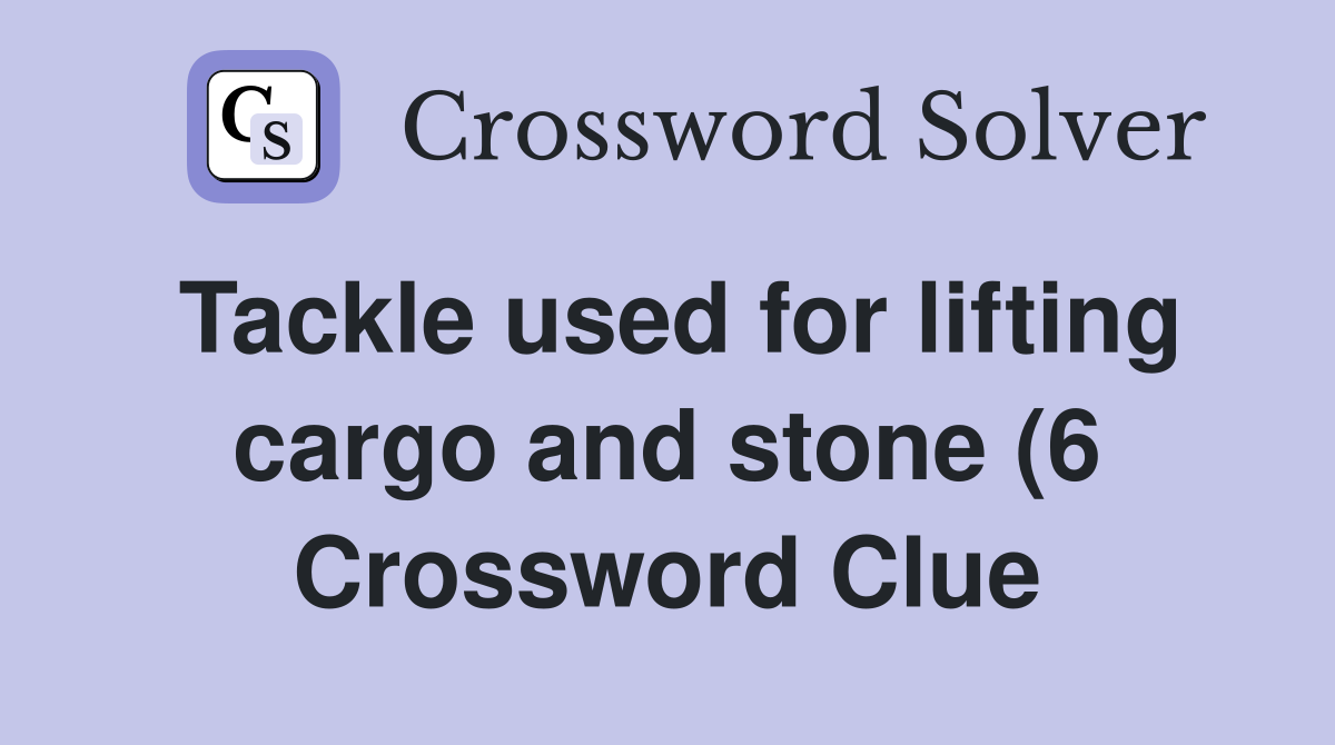 Tackle used for lifting cargo and stone (6) Crossword Clue Answers Tackle used for lifting cargo and stone (6) Crossword Clue Answers
