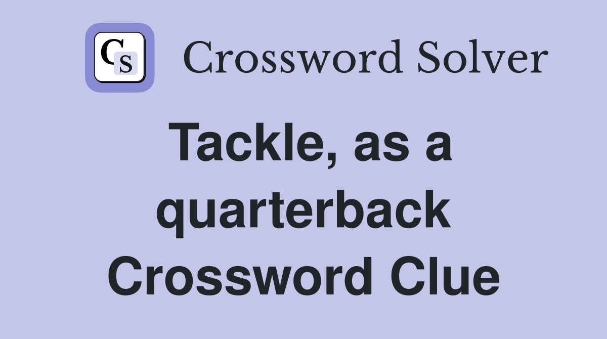 Tackle, as a quarterback Crossword Clue