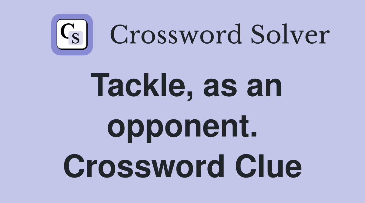 Tackle, as an opponent. Crossword Clue