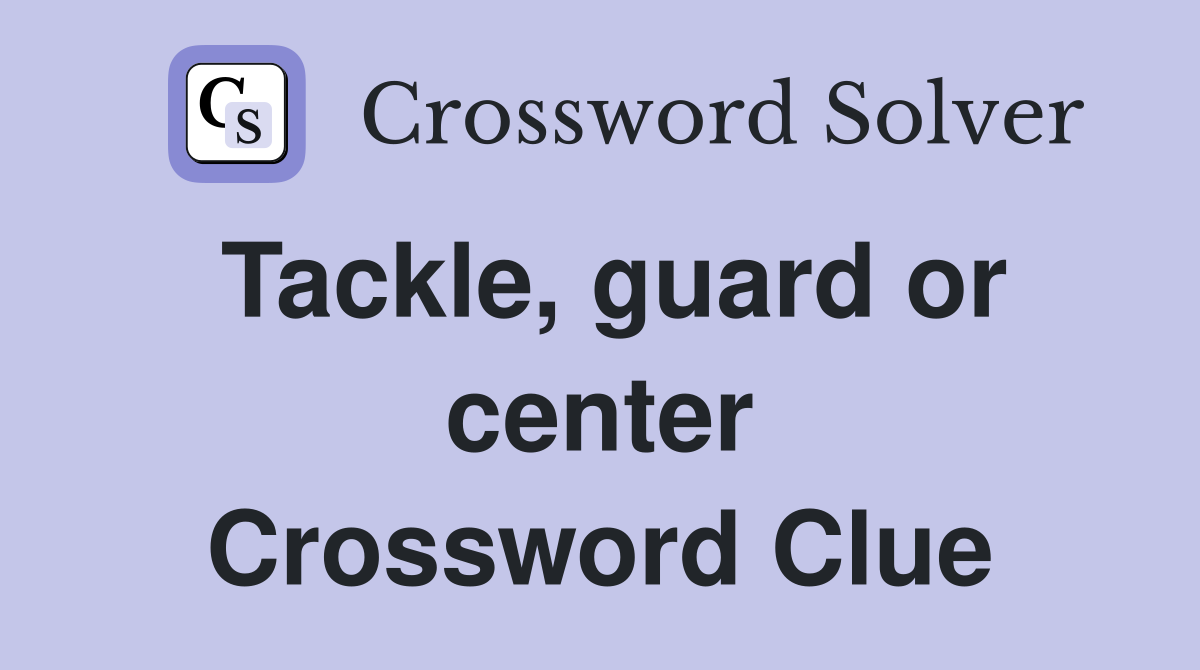 Tackle, guard or center Crossword Clue
