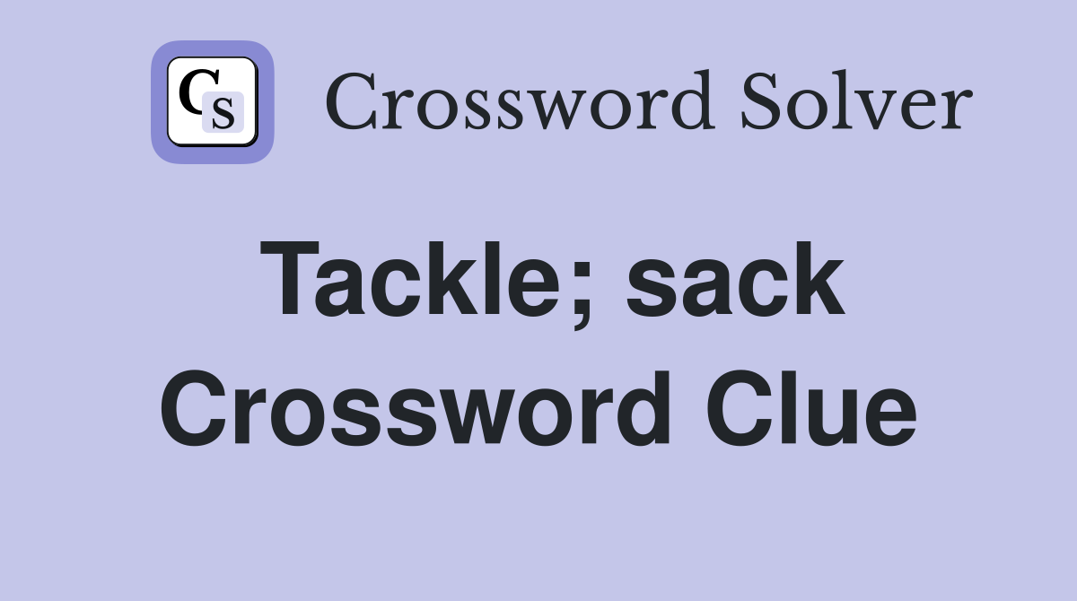 Tackle; sack Crossword Clue