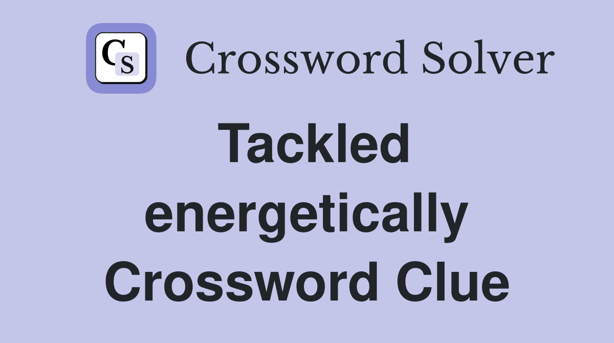 Tackled energetically Crossword Clue