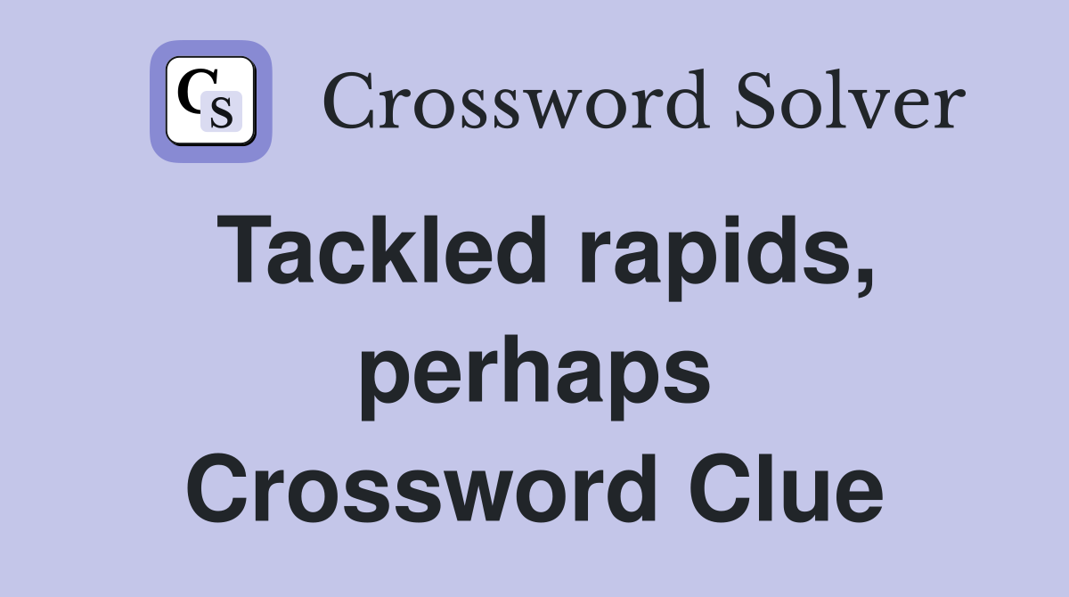 Tackled rapids, perhaps Crossword Clue