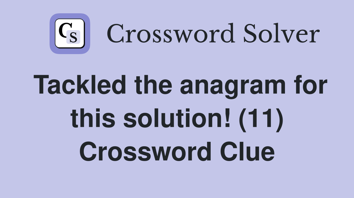 Tackled the anagram for this solution! (11) Crossword Clue