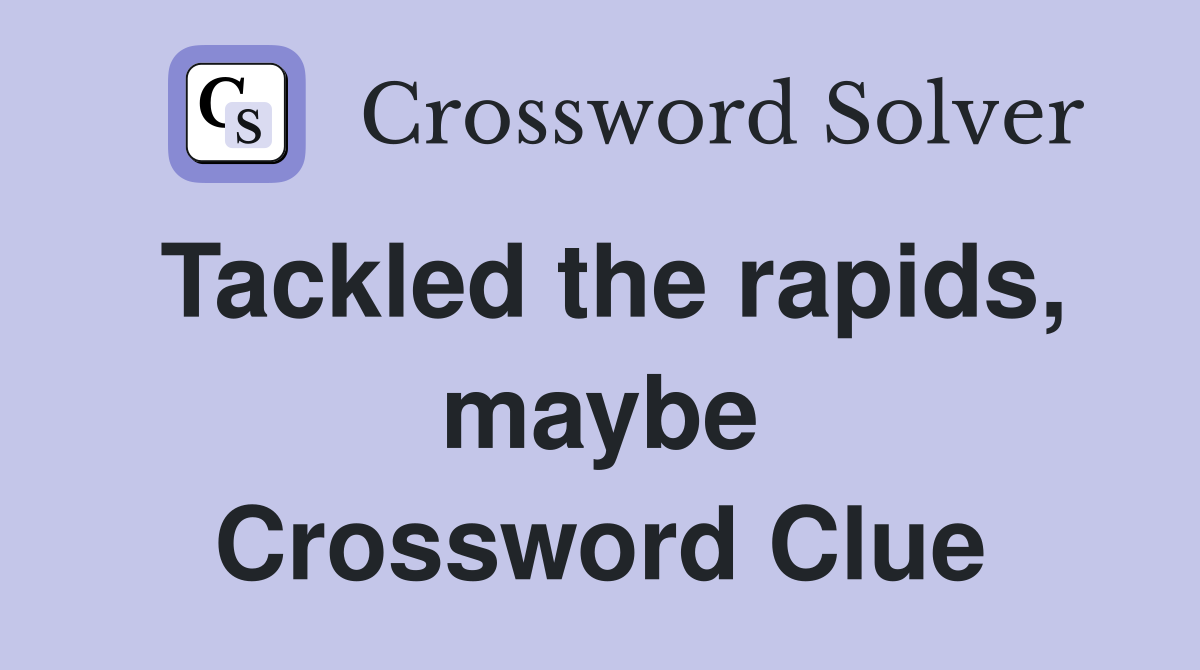Tackled the rapids, maybe Crossword Clue
