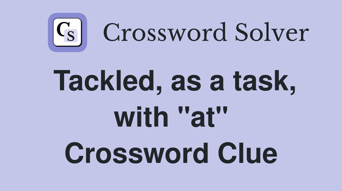 Tackled, as a task, with "at" Crossword Clue