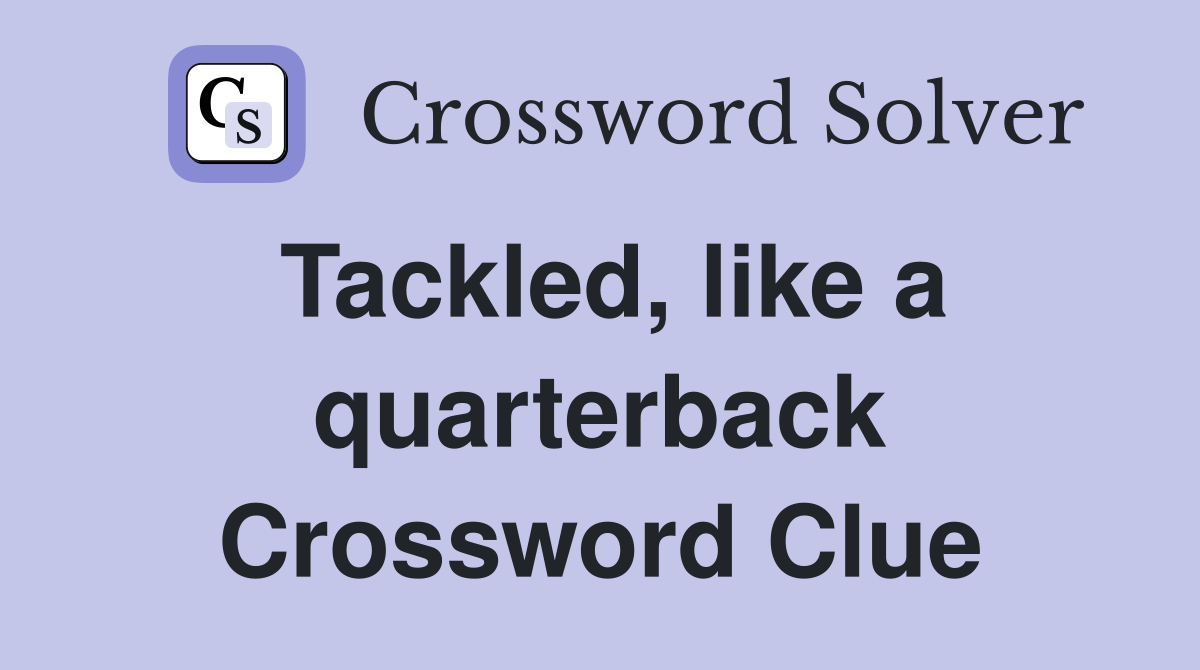 Tackled, like a quarterback Crossword Clue
