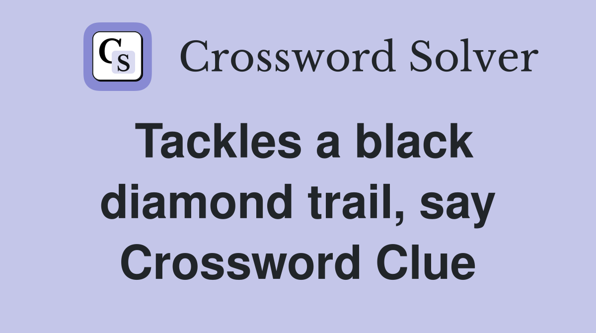 Tackles a black diamond trail, say Crossword Clue