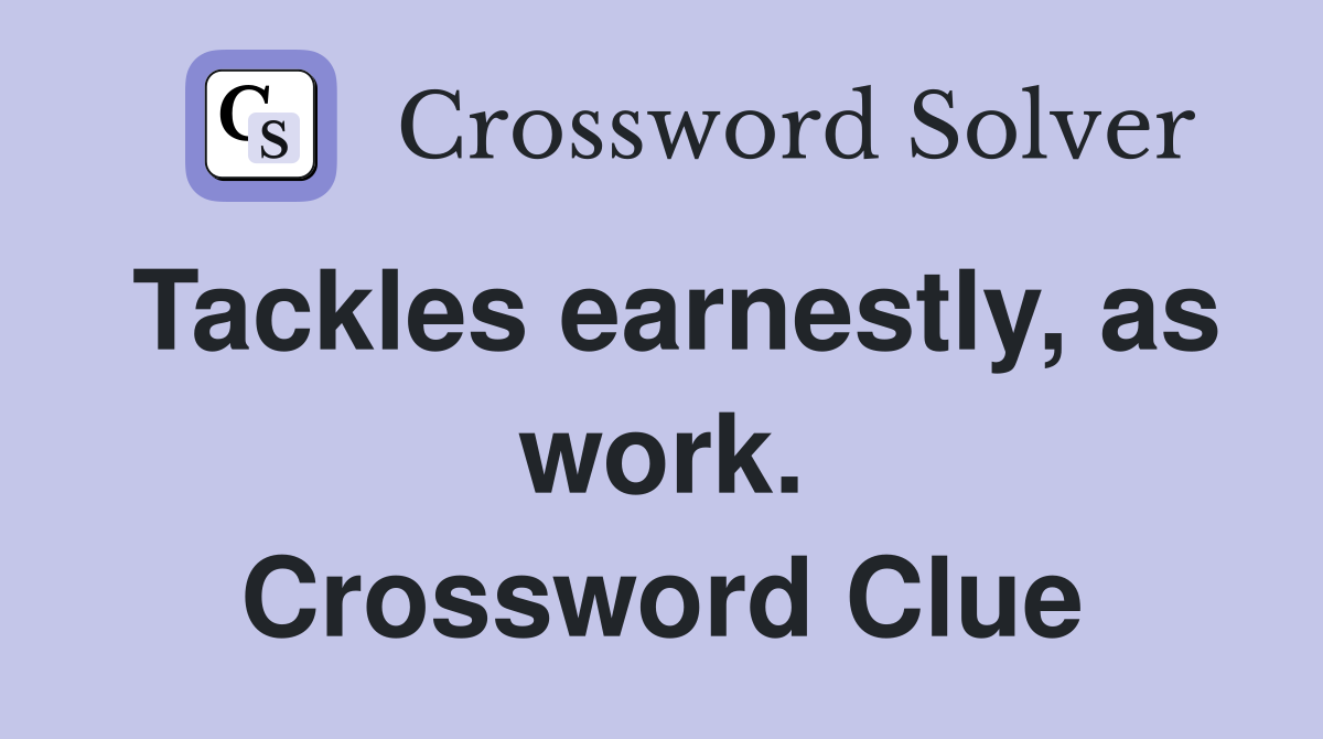 Tackles earnestly, as work. Crossword Clue