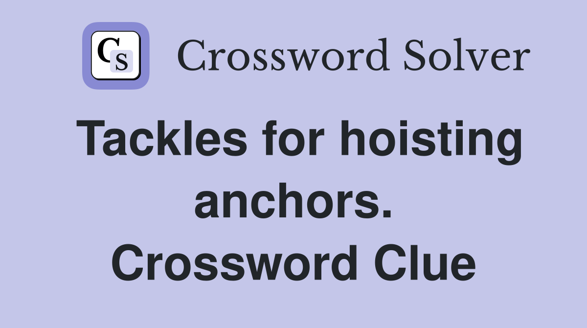 Tackles for hoisting anchors. Crossword Clue