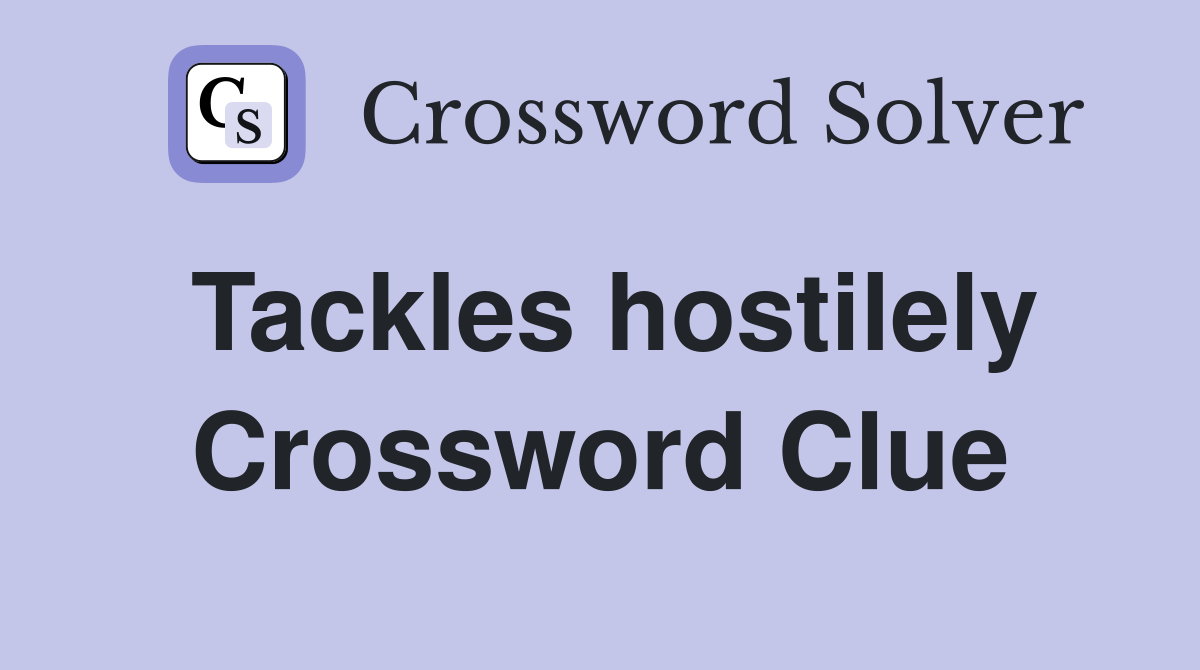 Tackles hostilely Crossword Clue