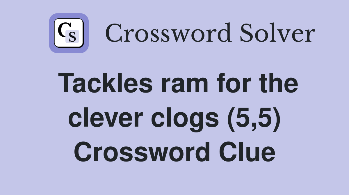 Tackles ram for the clever clogs (5,5) Crossword Clue