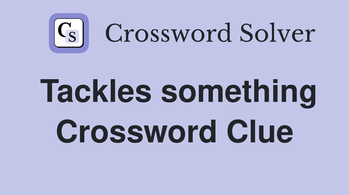 Tackles something Crossword Clue
