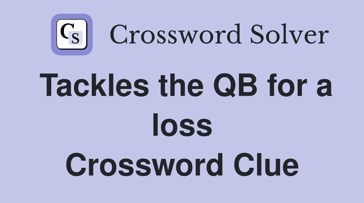 Tackles the QB for a loss Crossword Clue