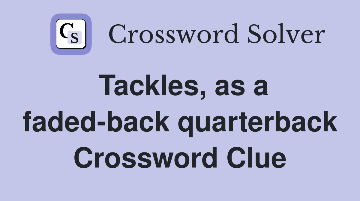 Tackles, as a faded-back quarterback Crossword Clue