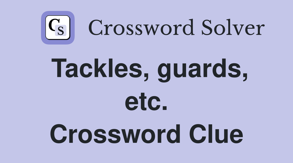 Tackles, guards, etc. Crossword Clue