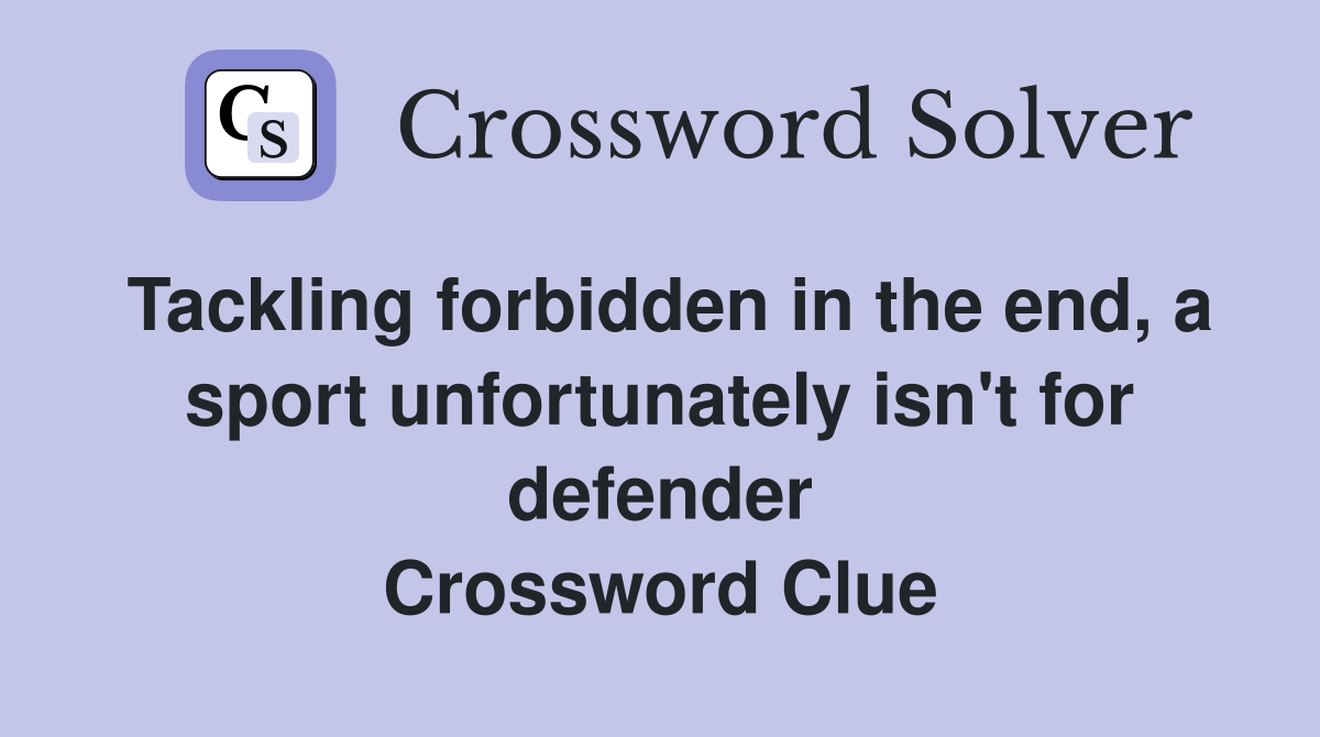 Tackling forbidden in the end, a sport unfortunately isn't for defender Crossword Clue