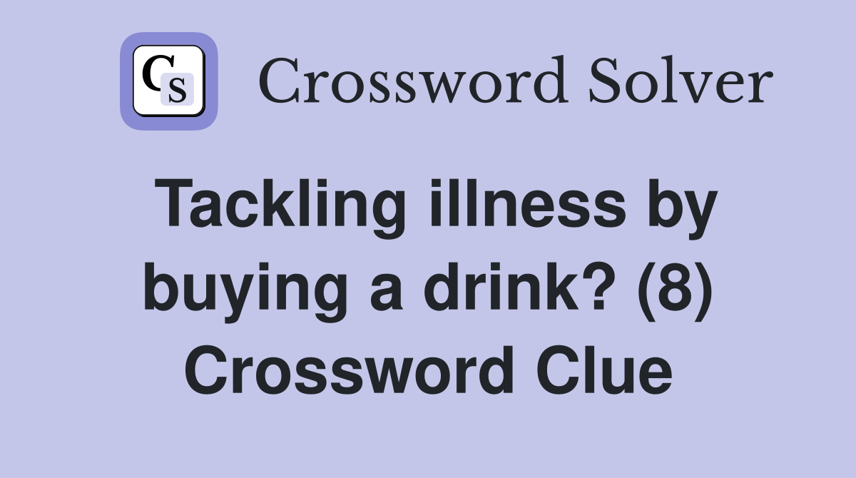 Tackling illness by buying a drink? (8) Crossword Clue