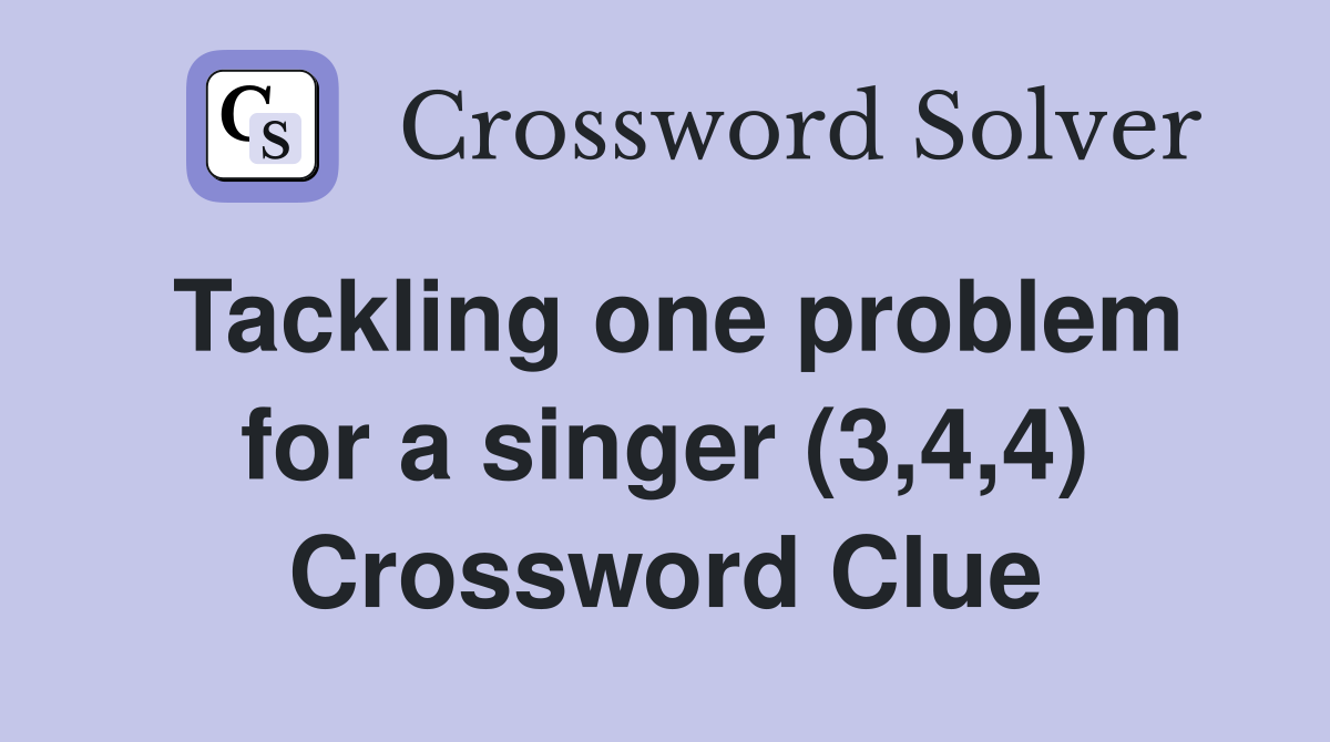 Tackling one problem for a singer (3,4,4) Crossword Clue