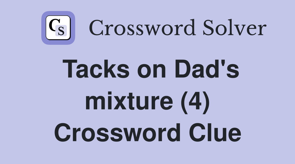 Tacks on Dad's mixture (4) Crossword Clue