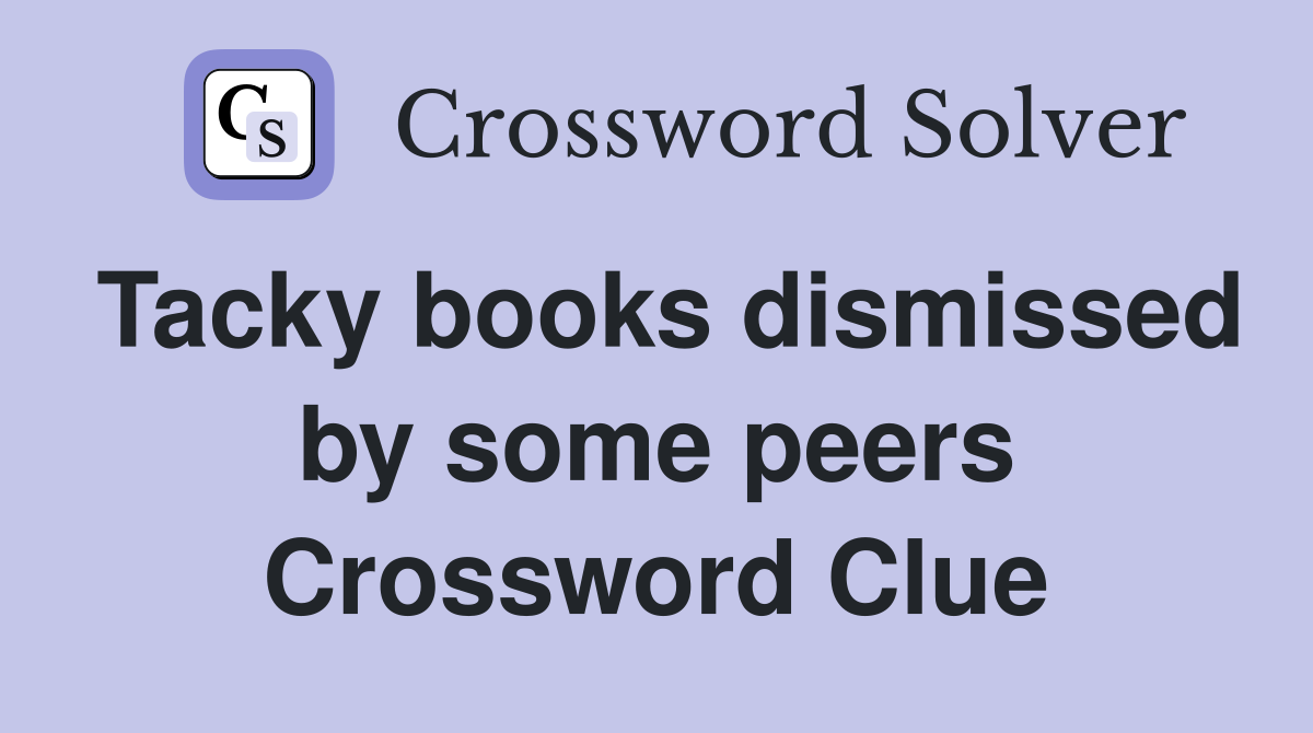 Tacky books dismissed by some peers Crossword Clue