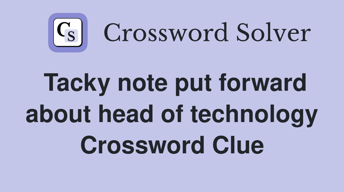 Tacky note put forward about head of technology Crossword Clue